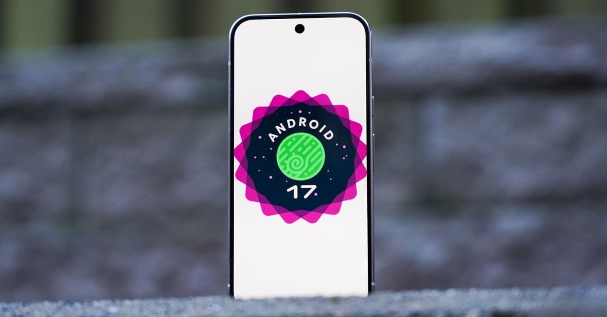Android 17 có gì mới? Tổng hợp các tính năng đáng chú ý